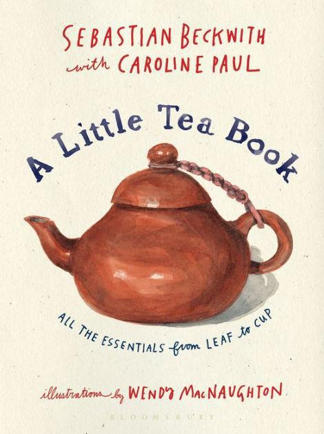 A Little Tea Book by Sebastian Beckwith and Caroline Paul